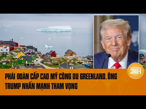 phai doan cap cao my cong du greenland ong trump nhan manh tham vong toan canh 24h