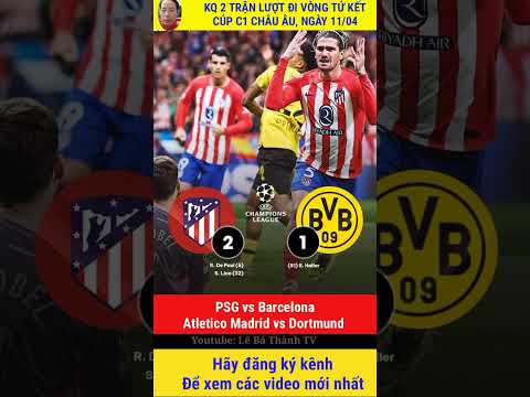 psg vs barcelona l atletico madrid vs dortmund l ket qua luot di vong tu ket cup c1 chau au c1