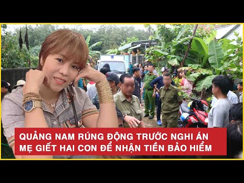 quang nam rung dong truoc nghi an me giet hai con de nhan tien bao hiem bld