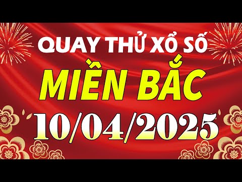 quay thu ket qua xo so mien bac hom nay ngay 10 4 2025 quay thu xs ha noi mien bac xsmb
