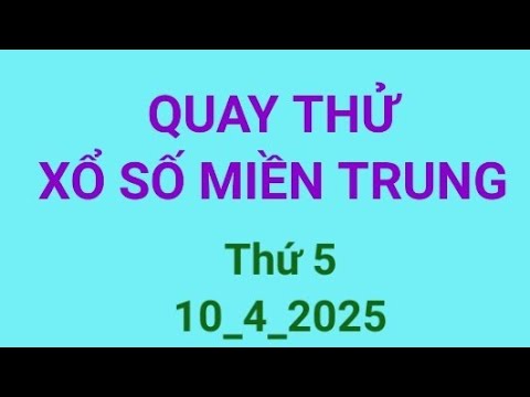 quay thu xo so mien trung thu 5 ngay 10 4 2025 xs binh dinh quang tri quang binh