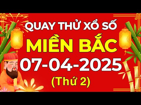 quay thu xsmb 07 04 2025 quay thu xo so mien bac thu hai ngay 7 thang 4 nam 2025