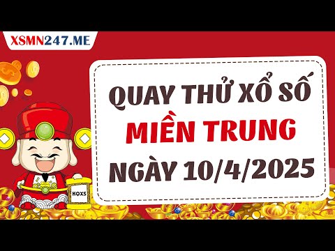 quay thu xsmt 10 4 2025 quay thu xo so mien trung hom nay quay thu mt quay thu