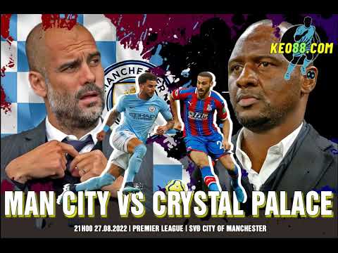 soi keo man city vs crystal palace 21h00 ngay 27 08 vong 4 premier league 2022 23 e29abdefb88f keo88 com