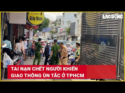 tai nan chet nguoi khien giao thong un tac o tphcm bao lao dong