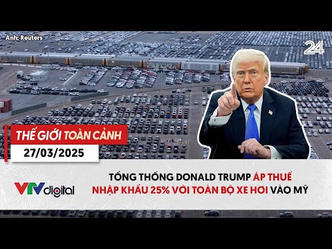 the gioi toan canh 27 3 tong thong donald trump ap thue 25 voi toan bo xe hoi nhap khau vtv24