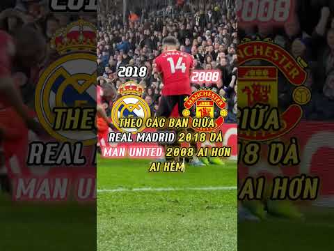 theo cac ban giua real madrid 2018 va man united 2008 ai hon ai kemshorts bongda realmadrid