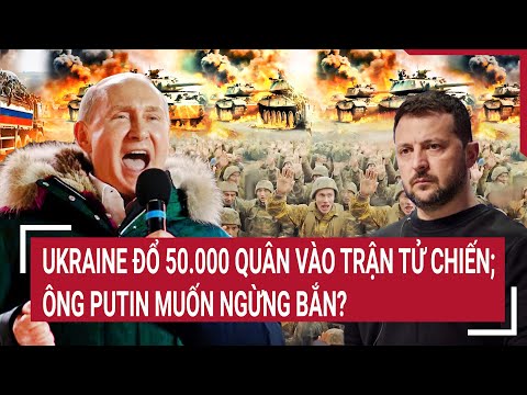 thoi su quoc te 8 4 ukraine do 50 000 quan vao tran tu chien ong putin muon ngung ban