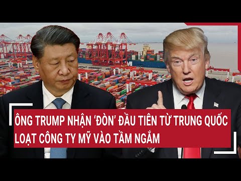 thoi su quoc te ong trump nhan don dau tien tu trung quoc loat cong ty my vao tam ngam