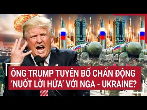 thoi su quoc te ong trump tuyen bo chan dong nuot loi hua voi nga ukraine