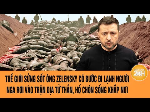 thoi su quoc te the gioi sung sot ong zelensky co buoc di dang so nga roi vao tran dia tu than