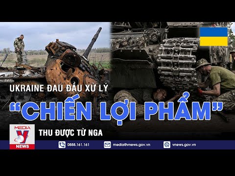 thu duoc chien loi pham tu nga ukraine dau dau nghi cach xu ly tin the gioi vnews