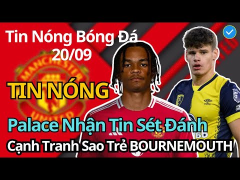 tin bong da 20 9 crystal palace nhan tin set danh mu vs lv canh tranh sao tre bournemouth