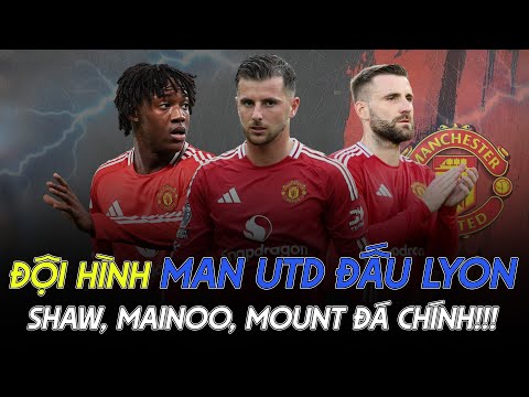 tin nong man utd tung sieu doi hinh dau lyon shaw mainoo mount da chinh