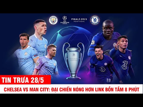 tin trua 28 5 chelsea vs man city dai chien nong hon link bon tam 8 phut