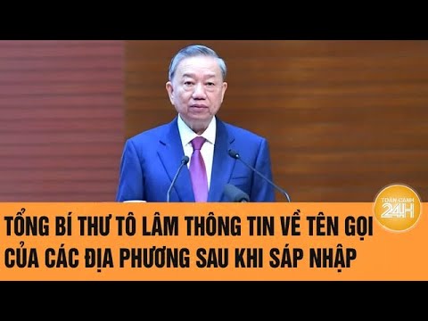 tong bi thu to lam thong tin ve ten goi cua cac dia phuong sau khi sap nhap