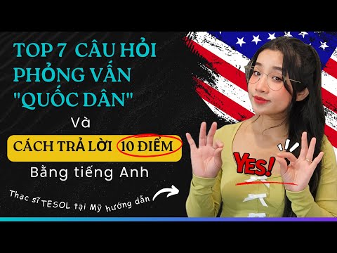 top 7 cau hoi phong van quoc dan va cach tra loi 10 diem bang tieng anh
