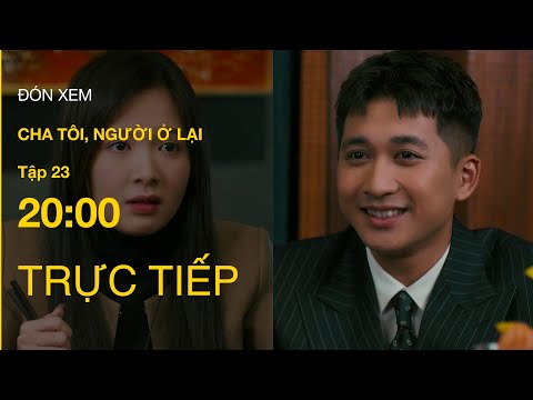 truc tiep cha toi nguoi o lai tap 23 vtv giai tri
