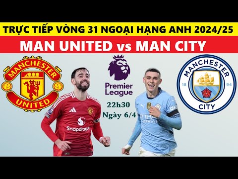truc tiep man united vs man city 23h30 ngay 6 4 vong 31 ngoai hang anh 2024 25 link xem man utd
