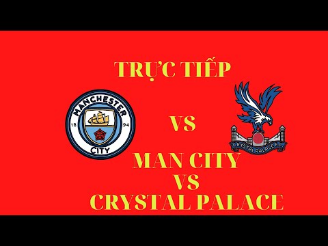 truc tiep manchester city vs crystal palace soi keo khanh vu