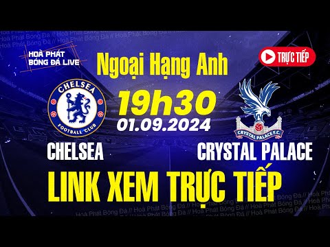 truc tiep ngoai hang anh chelsea vs crystal palace 19h30 tructiephomnay epl ngoaihanganh