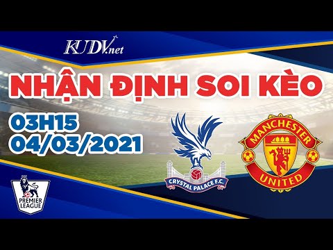 truc tiep nhan dinh soi keo crystal palace vs manchester united 03h15 ngay 4 3 21 premier league
