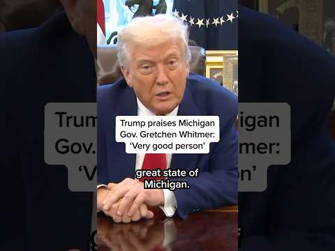 trump praises michigan gov gretchen whitmer very good person