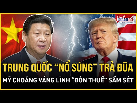 trung quoc chinh thuc no sung tra dua ong trump my choang vang linh don thue sam set chua tung co