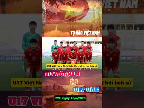 tu hao viet nam u17 viet nam vs u17 uae tinh than thep va co hoi lich su tuhaovietnam