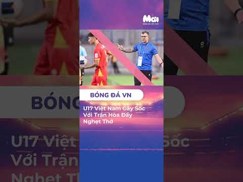 u17 viet nam gay soc voi tran hoa day nghet tho