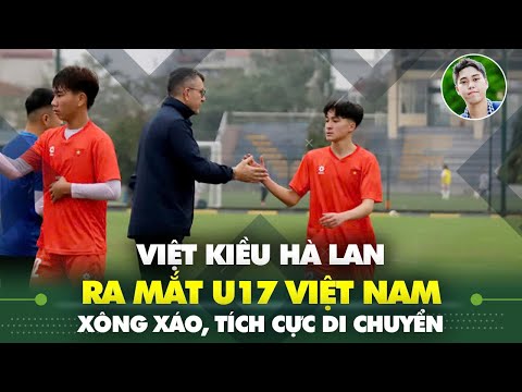 viet kieu ha lan ra mat u17 viet nam thi dau xong xao tich cuc di chuyen