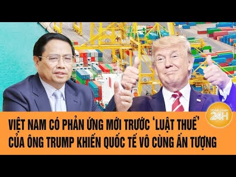 viet nam co phan ung moi truoc luat thue cua ong trump khien quoc te vo cung an tuong