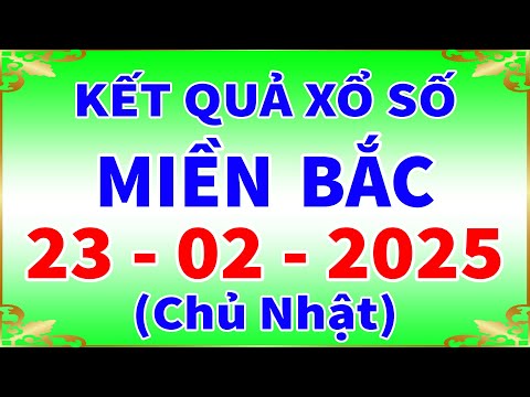 xo so mien bac hom nay chu nhat ngay 23 2 2025 kqxs thai binh xs mien bac xsmb